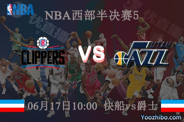 06月17日 NBA西部半决赛G5 快船vs爵士直播前瞻分析