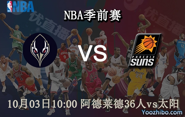 10月03日 NBA季前赛 阿德莱德36人vs太阳直播前瞻分析
