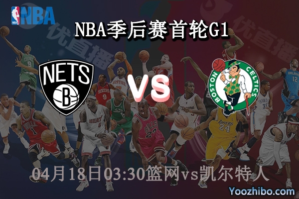 04月18日 NBA季后赛首轮G1 篮网vs凯尔特人直播前瞻分析