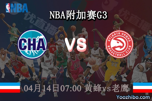 04月14日 NBA附加赛G3 黄蜂vs老鹰直播前瞻分析